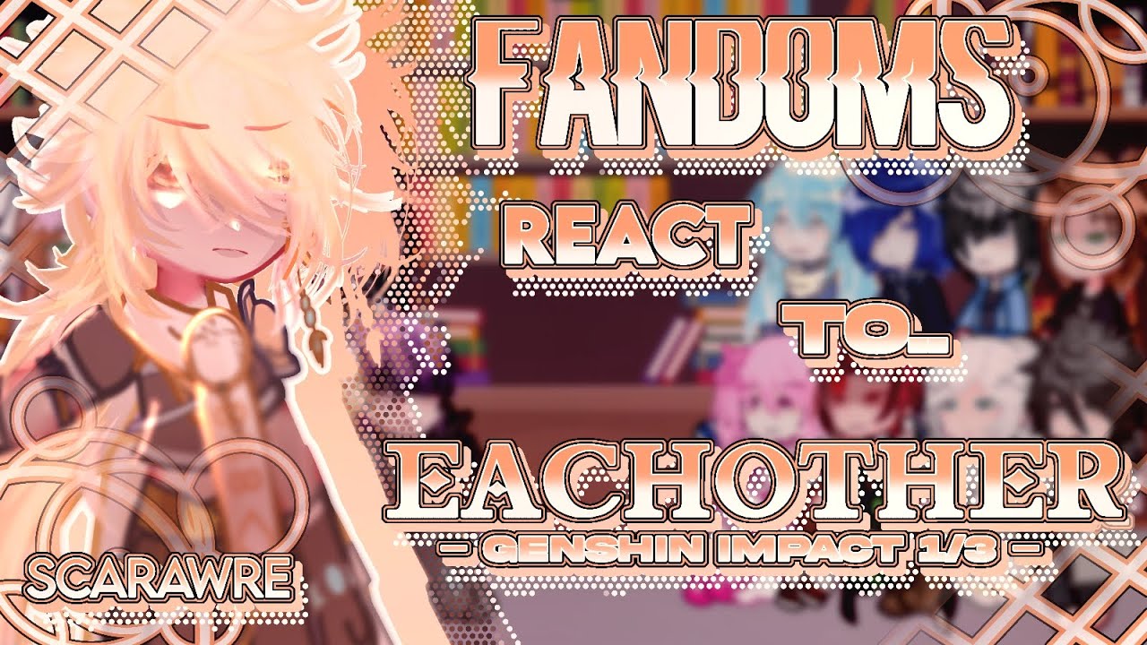 Fandoms react to each other // 1/17 // Genshin Impact 1/4 // The twins & Mondstadt // Scarawre