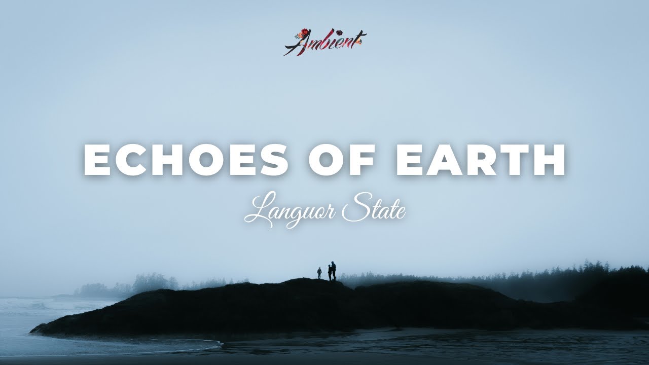 Languor State - Echoes of Earth [ambient relaxing drone]