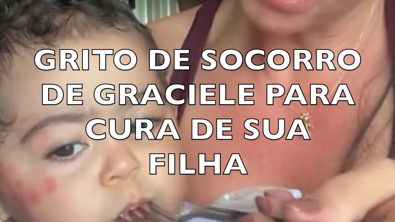 GRITO DE SOCORRO DE GRACIELE PARA CURA DE SUA FILHA