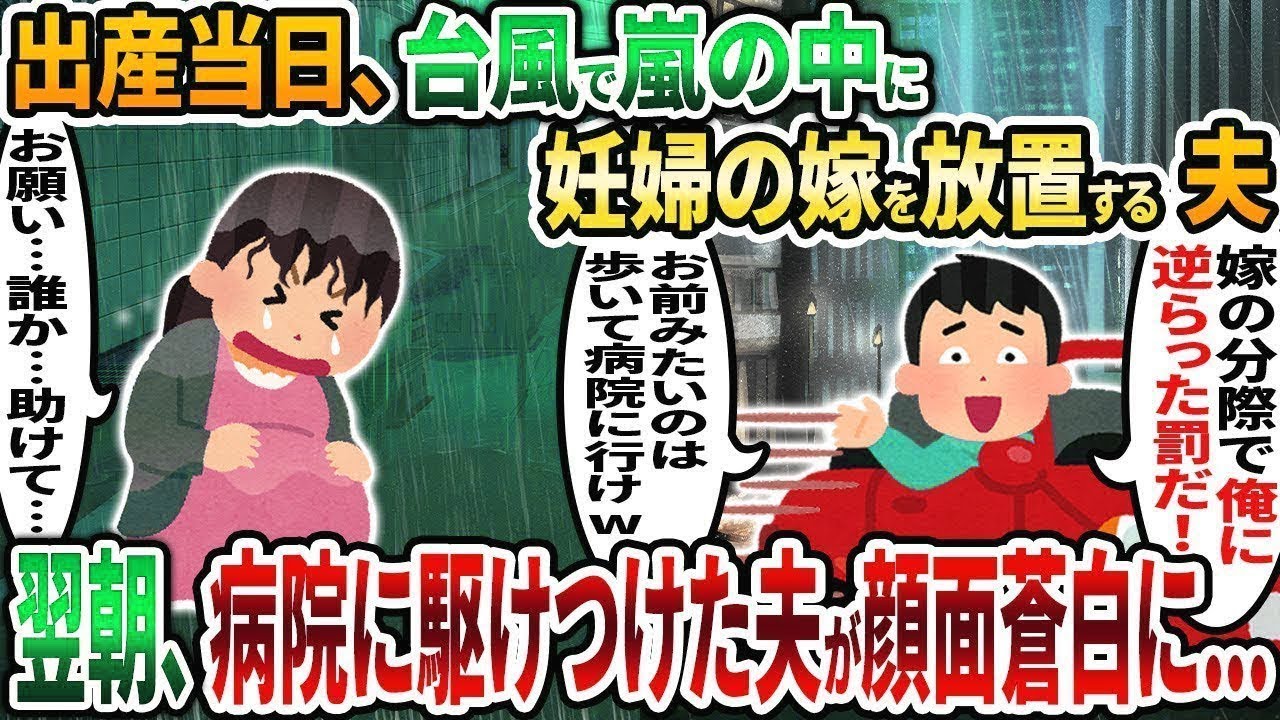 【2ch修羅場スレ】出産当日、台風で暴風雨の中に妊婦の嫁を放置するクズ夫「俺に逆らった罰だ！」→ 翌朝、病院に駆けつけた夫は顔面蒼白に...【2chスカッと】【2ch修羅場】