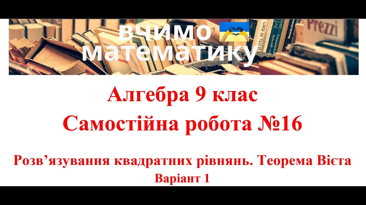 Алгебра 9 клас. Самостійна робота №16.  Розв’язування квадратних рівнянь. Теорема Вієта.
