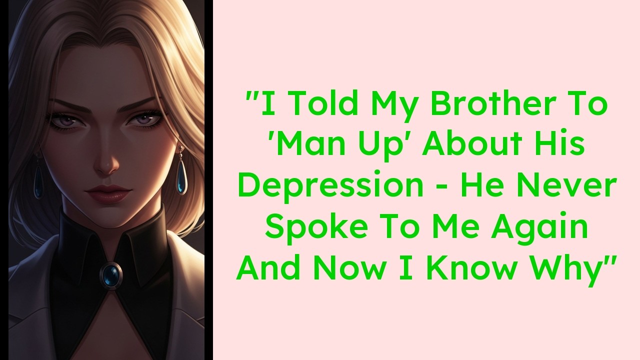I Told My Brother To 'Man Up' About His Depression - He Never Spoke To Me Again And Now I Know Why