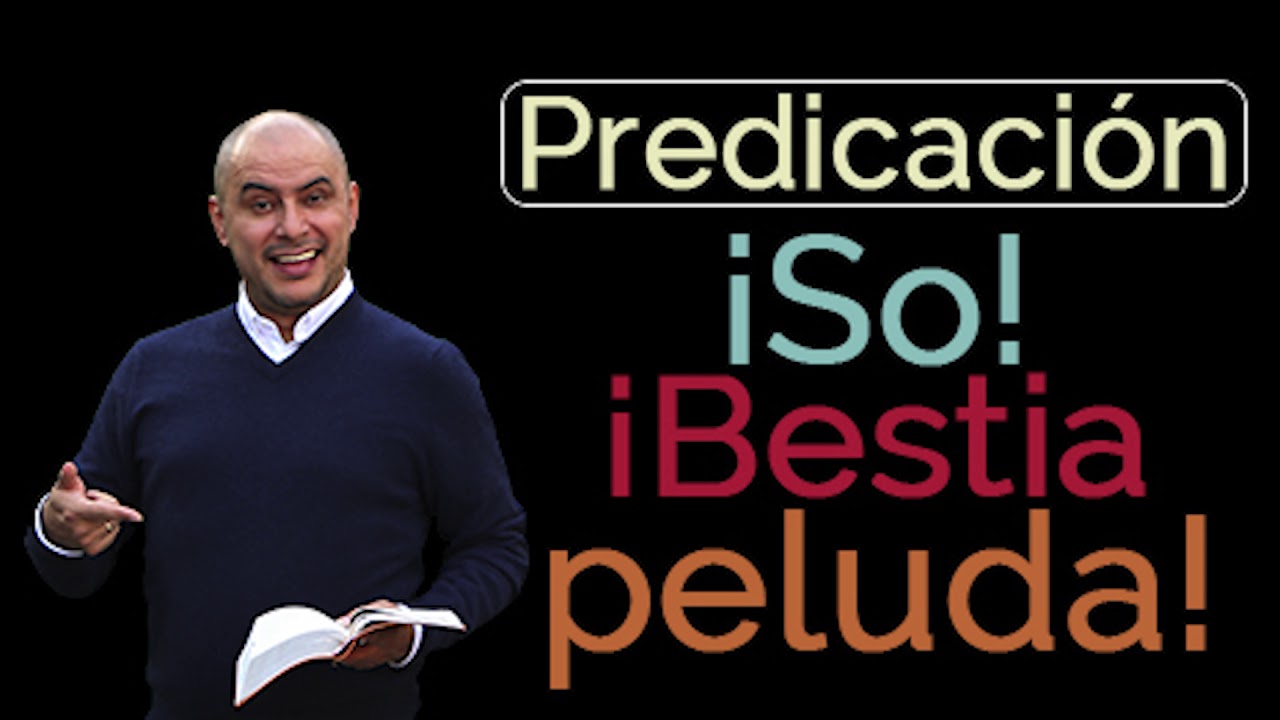 Predica cristiana: So! Bestia Peluda! 🔑 JOSÉ ORDÓÑEZ 2016