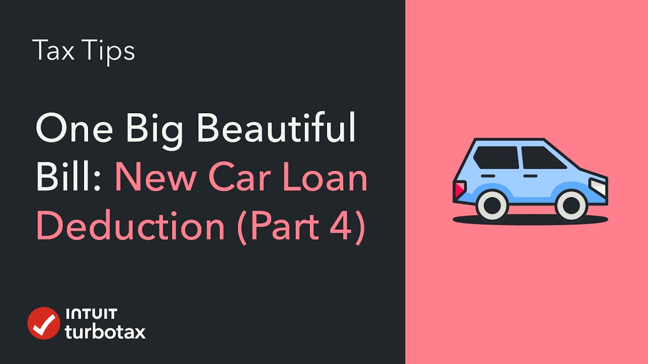 One Big Beautiful Bill: New Car Loan Interest Deduction (Part 4) - TurboTax Tax Tip Video