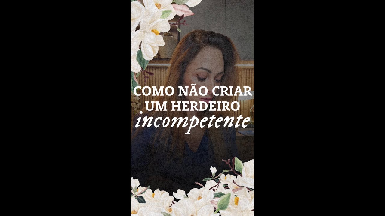 COMO NÃO CRIAR UM HERDEIRO INCOMPETENTE