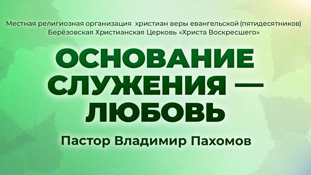 ОСНОВАНИЕ СЛУЖЕНИЯ — ЛЮБОВЬ | Пастор Владимир Пахомов (г. Берёзовский)