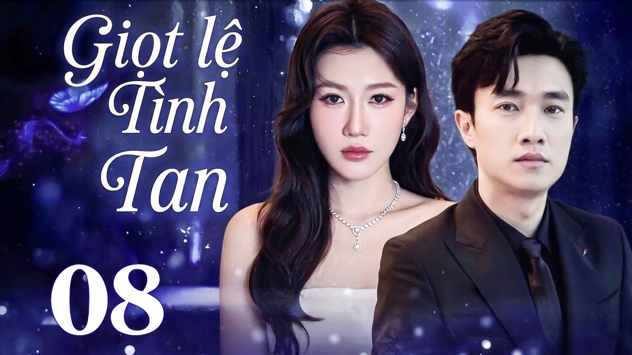 GIỌT LỆ TÌNH TAN TẬP 8 | Phim Truyền Hình Việt Nam 2026 | Phim Truyện Tâm Lý - Tình Cảm Việt Nam