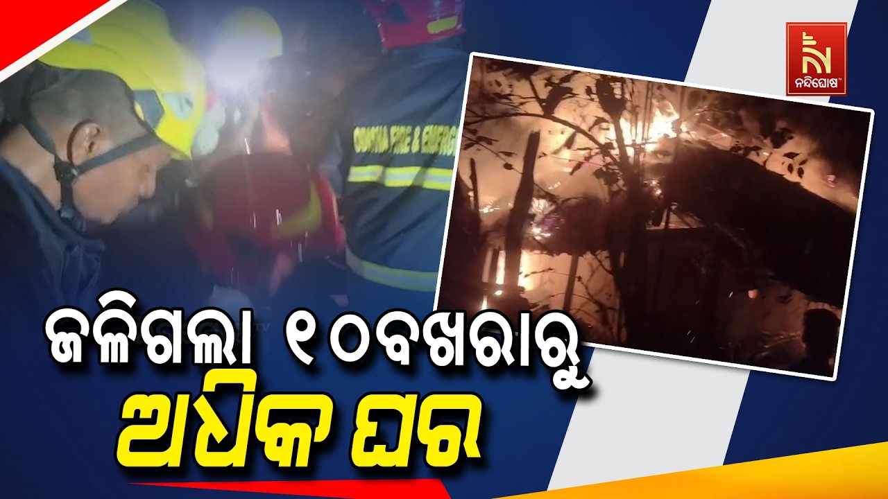 ନିଆଁ ଲାଗି ଜଳିଗଲା ୧୦ ବଖରାରୁ ଅଧିକ ଘର ; ଲକ୍ଷାଧିକ ଟଙ୍କାର ସମ୍ପତ୍ତି ପୋଡି ପାଉଁଶ