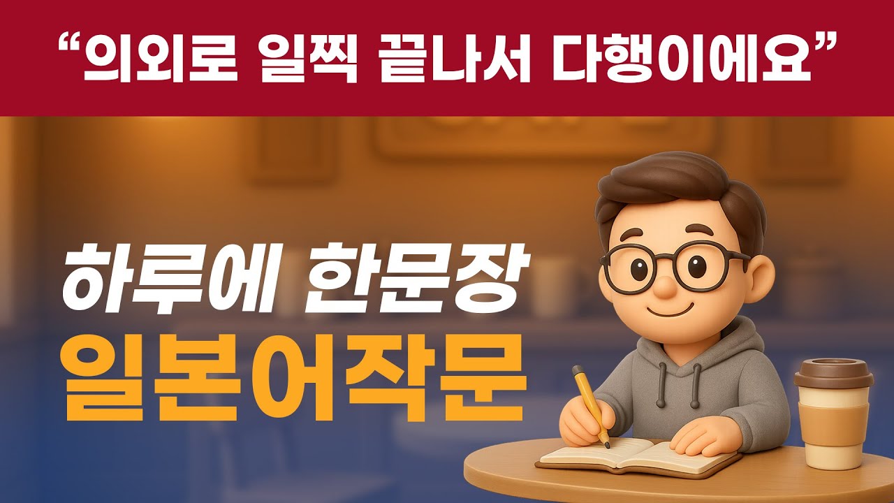 [풀버전 작문일본어] 의외로 일찍 끝나서 다행이네요 #일본어능력시험 #일본어공부 #일본어회화 #중급일본어 #매일일본어 #일본어작문