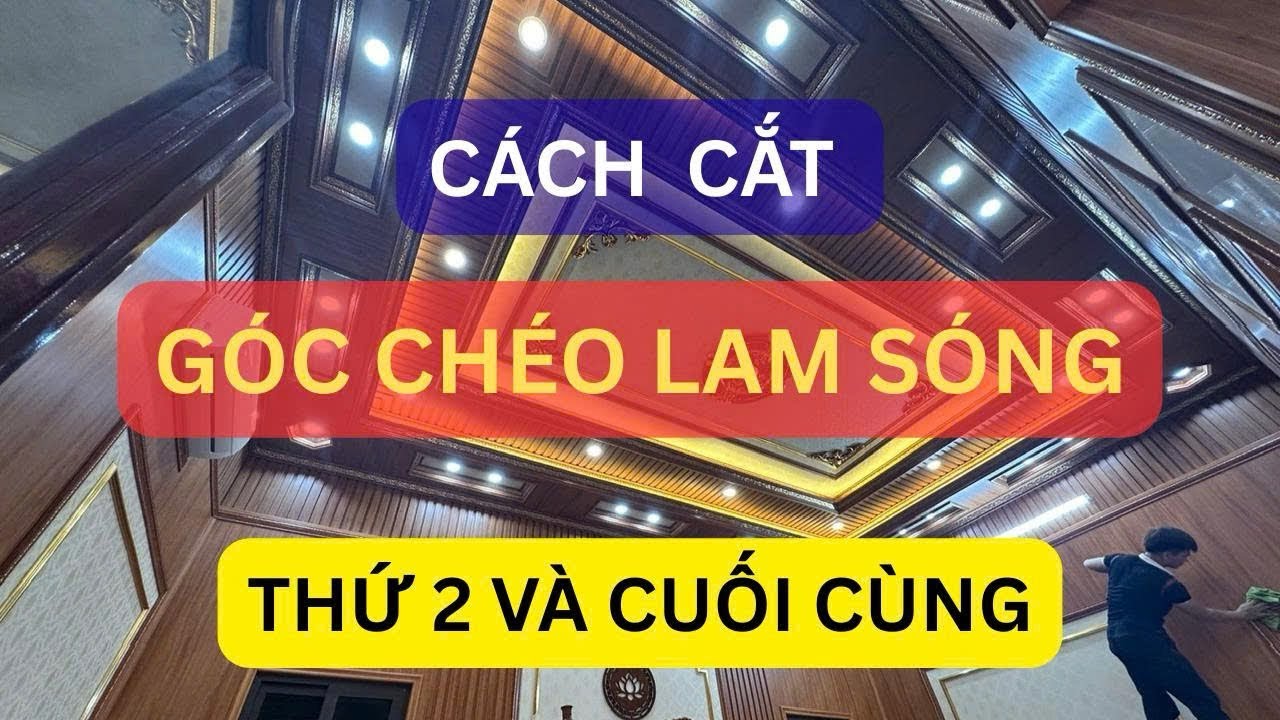Hướng dẫn cắt góc chéo lam sóng thứ 2 và góc cuối cùng - trần dật cấp - trần nhựa nano