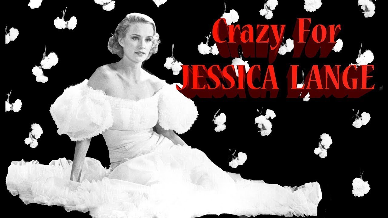 Crazy for JESSICA LANGE