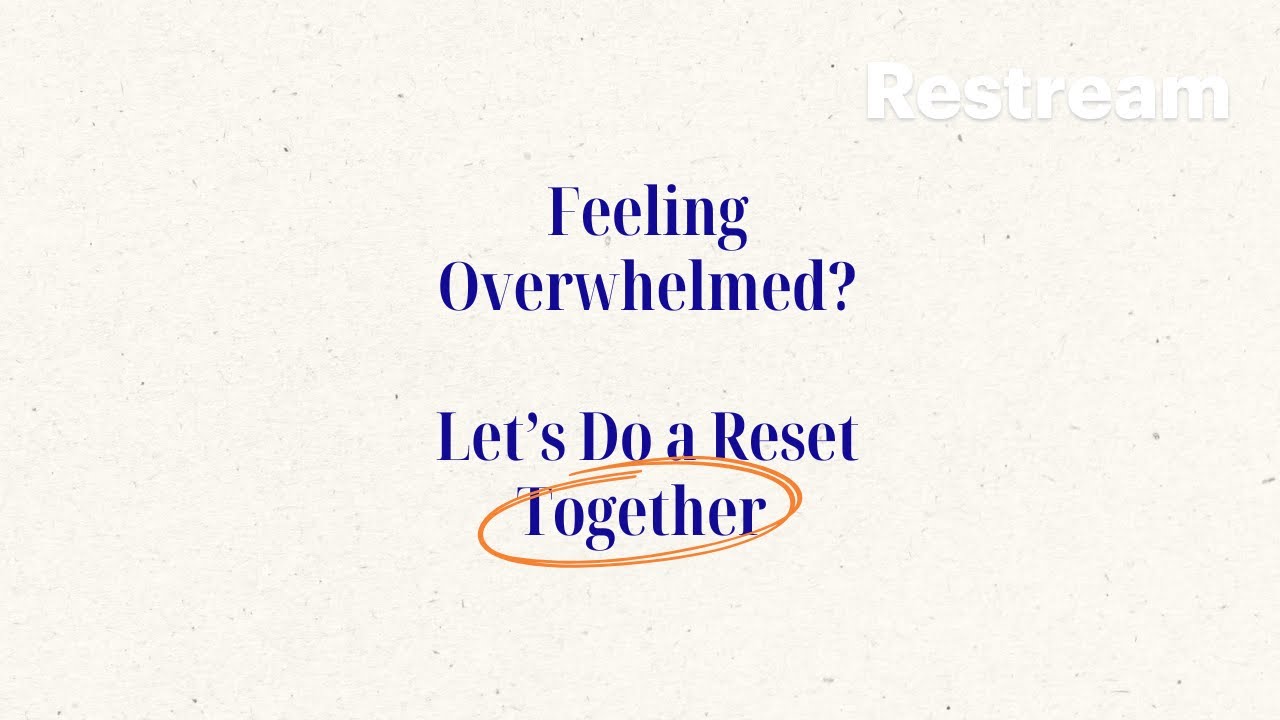 Feeling Overwhelmed? Lets do a reset together