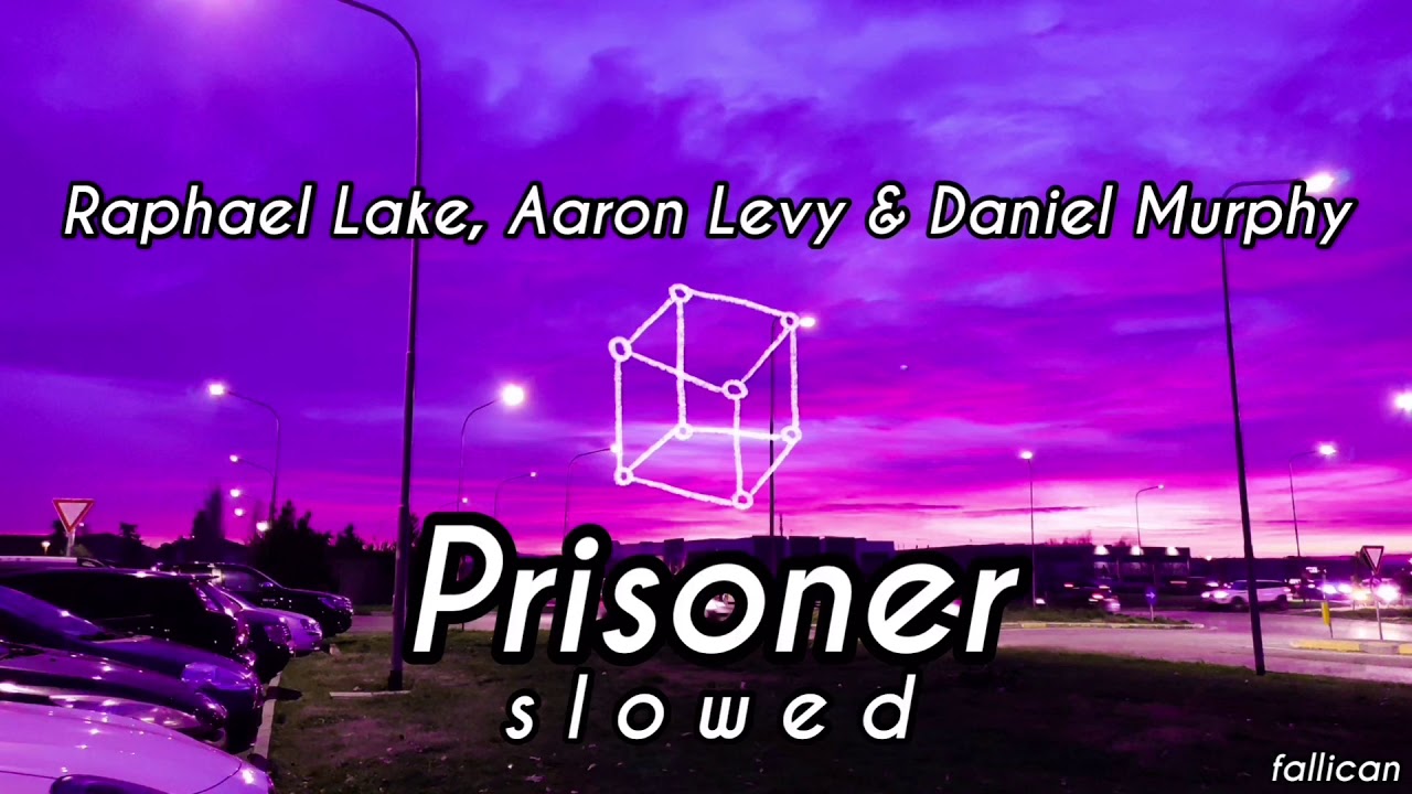 Raphael Lake, Aaron Levy & Daniel Murphy - Prisoner // S L O W E D