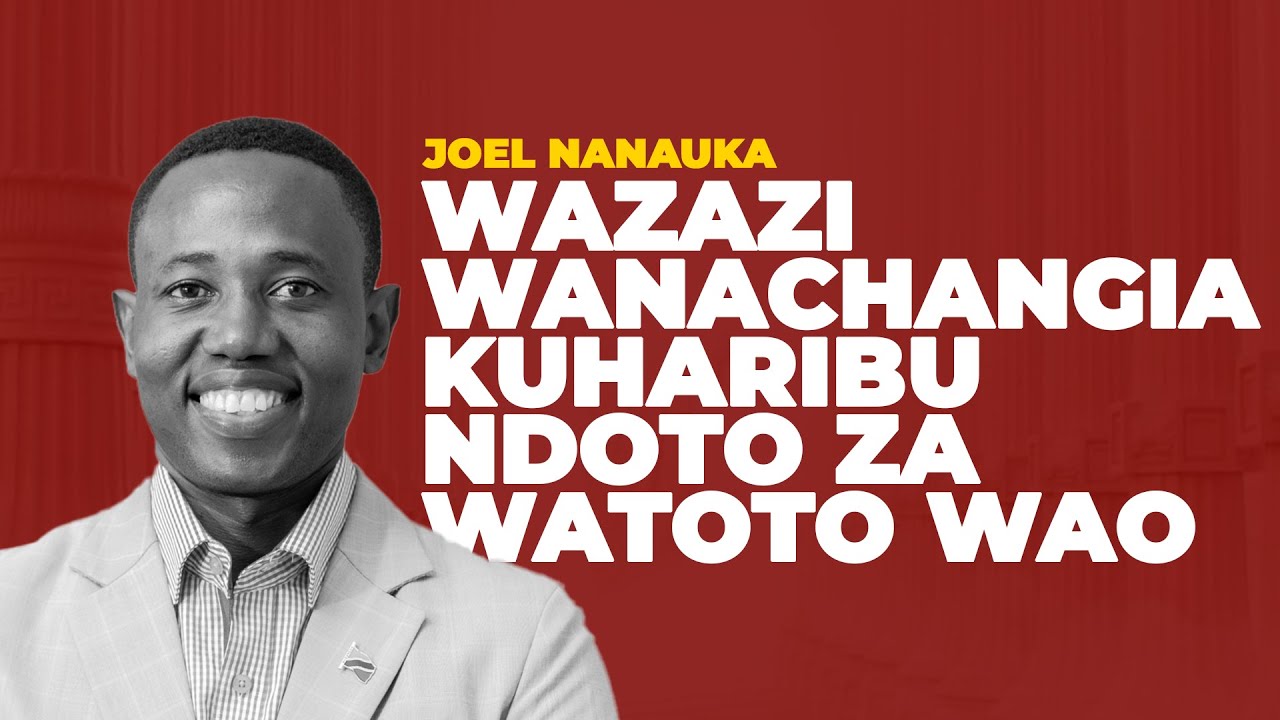 WAZAZI WANACHANGIA KUHARIBU NDOTO ZA WATOTO WAO - JOEL NANAUKA