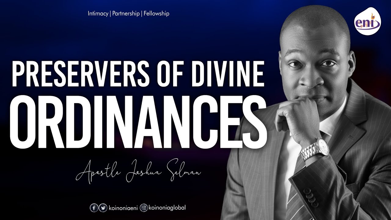 Preservers of Divine Ordinances (Part 1) Koinonia with Apostle Joshua Selman Nimmak
