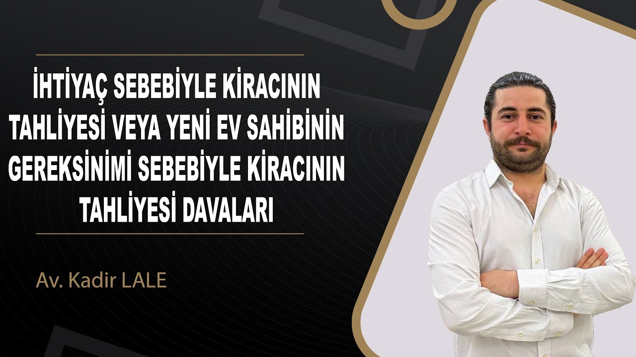 GEREKSİNİM NEDENİYLE VEYA YENİ MALİKİN İHTİYACI SEBEBİYLE KİRACININ TAHLİYESİ / Av. Kadir LALE