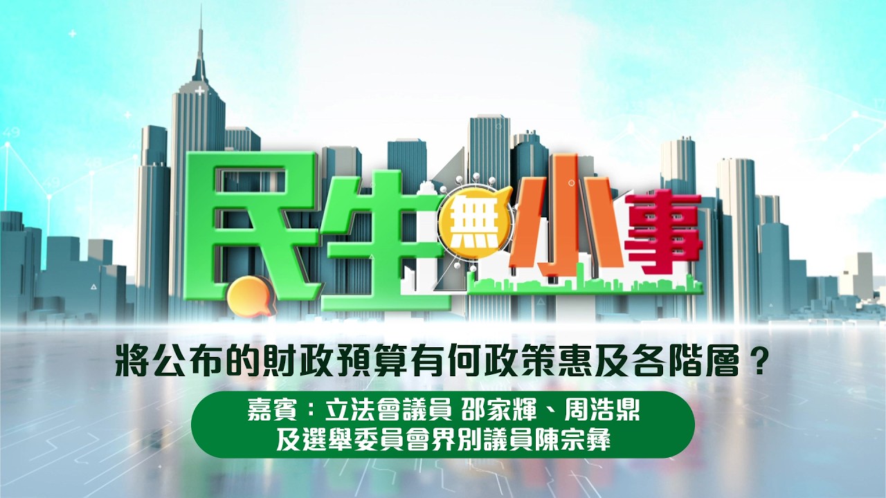 《#民生無小事》2月22日：將公布的財政預算有何政策惠及各階層？嘉賓：立法會議員 邵家輝、周浩鼎及選舉委員會界別議員陳宗彝