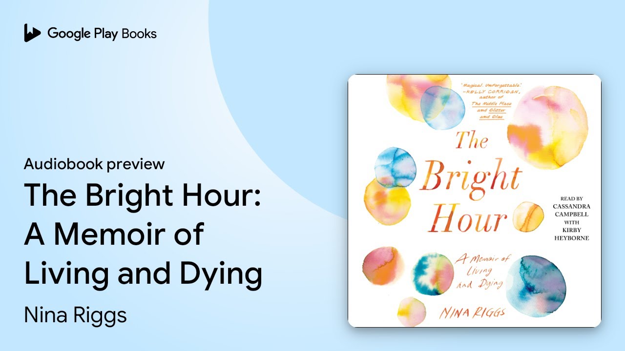 The Bright Hour: A Memoir of Living and Dying by Nina Riggs &middot; Audiobook preview