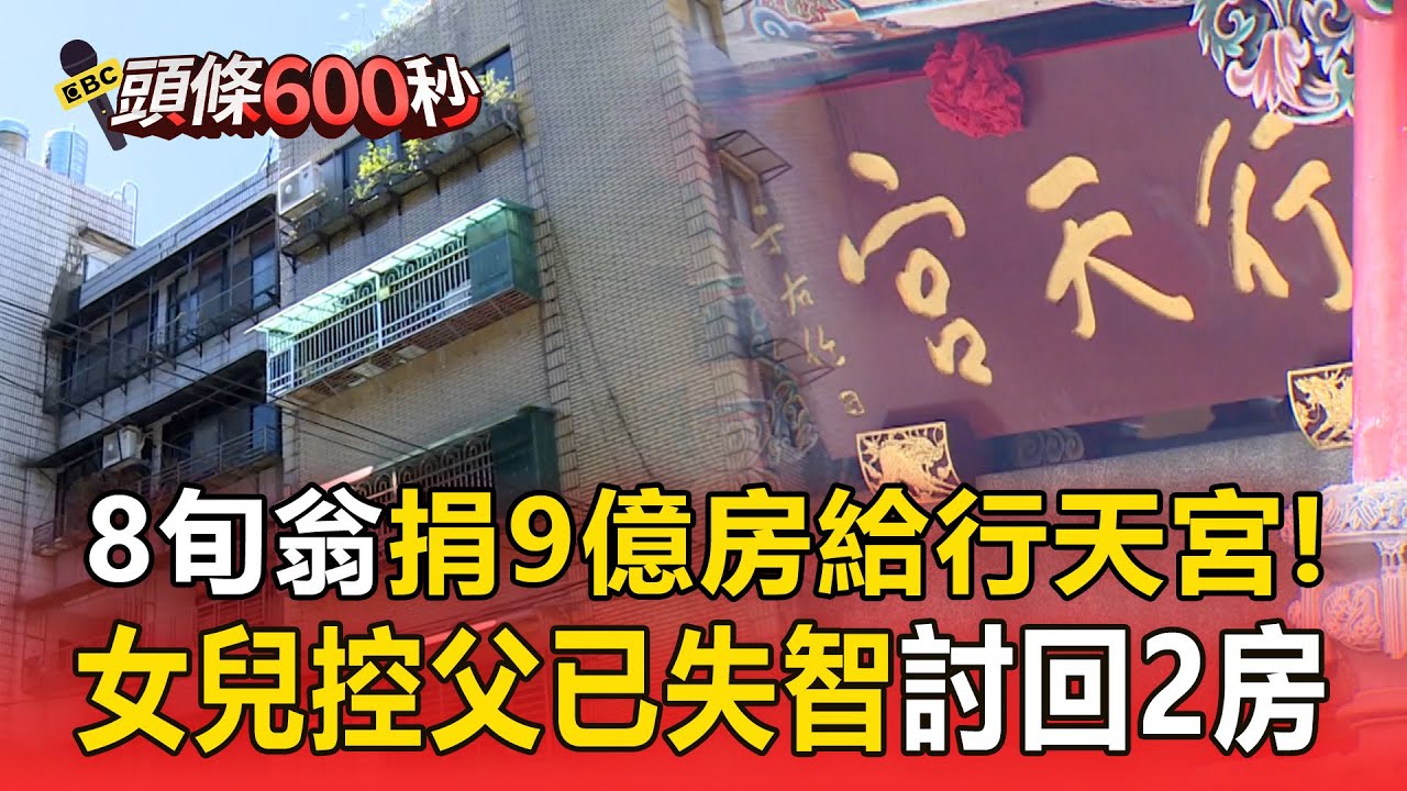 【頭條600秒】8旬翁捐9億房產「給行天宮」！女兒控「爸爸已失智」討回信義2戶房 @57ETFN