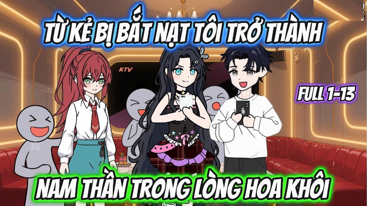 Từ Kẻ Bị Bắt Nạt Tôi Trở Thành Nam Thần Trong Lòng Hoa Khôi Full 1-13 | AK VietSub