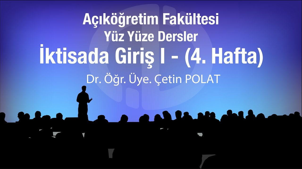 İktisada Giriş - 4 - Yüzyüze Dersler 2018-2019 Güz Dönemi