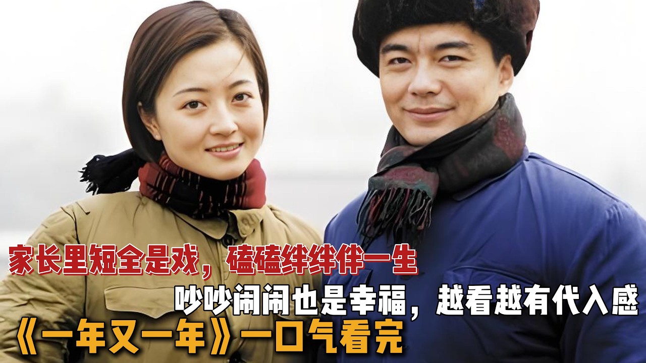 家长里短全是戏，磕磕绊绊伴一生，吵吵闹闹也是幸福，越看越有代入感！一口气看完《一年又一年》全集