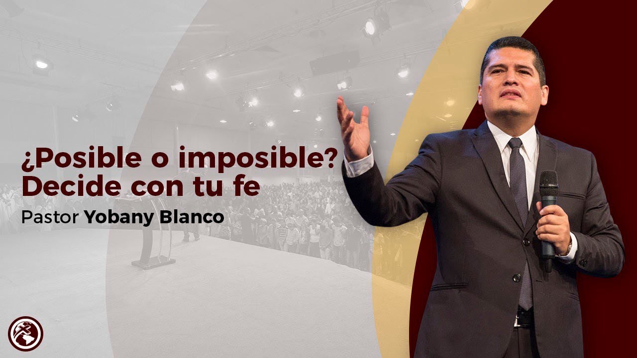 ¿Posible o imposible? Decide con tu Fe - Pastor Yobany Blanco