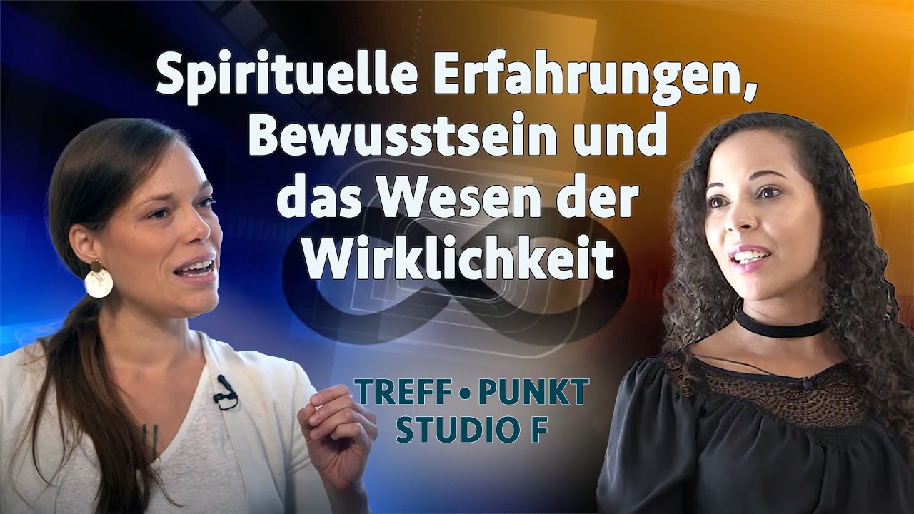 Spirituelle Erfahrungen, Bewusstsein und das Wesen der Wirklichkeit | Treffpunkt &bull; Studio F