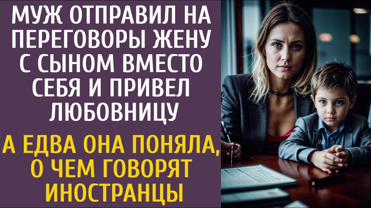 Муж отправил на переговоры жену с сыном, вместо себя и привел любовницу… А поняв речь иностранцев…