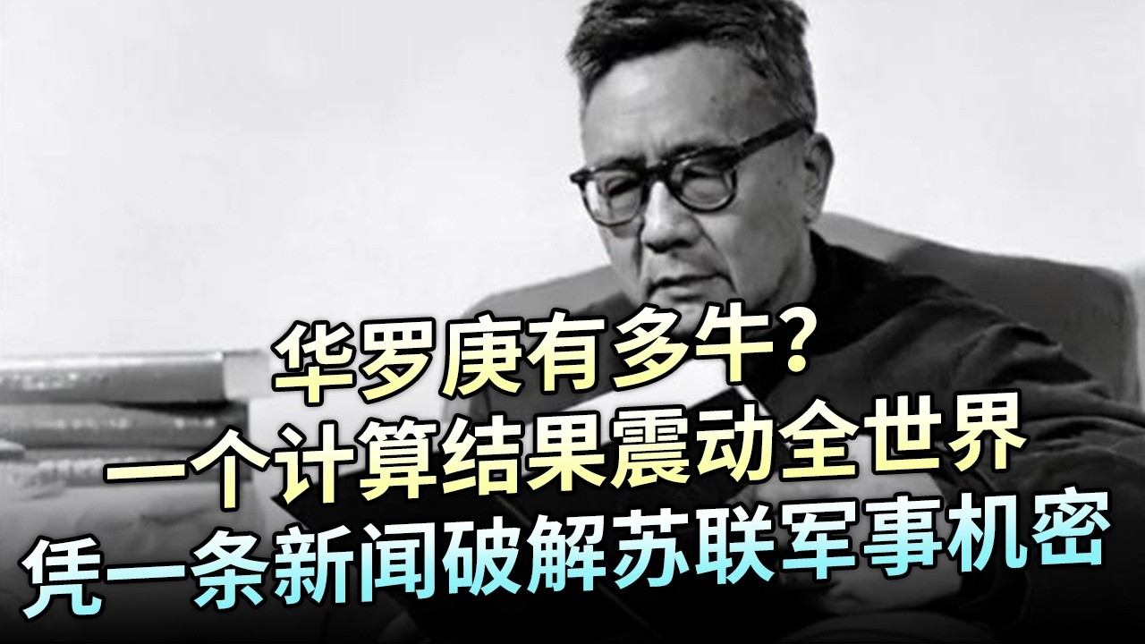 华罗庚有多牛？初中没毕业却能教清华，一个计算结果震动全世界，仅凭一条新闻破解苏联军事机密！【解密】