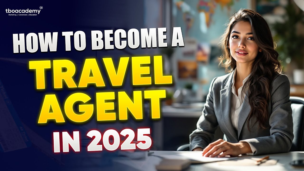 How to Become a Travel Agent in 2025 : Step by Step Guide | TBO Academy