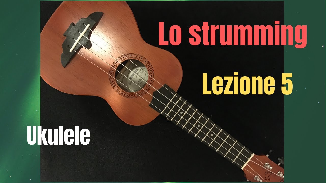 Ukulele per principianti - LEZIONE 5 - LO STRUMMING