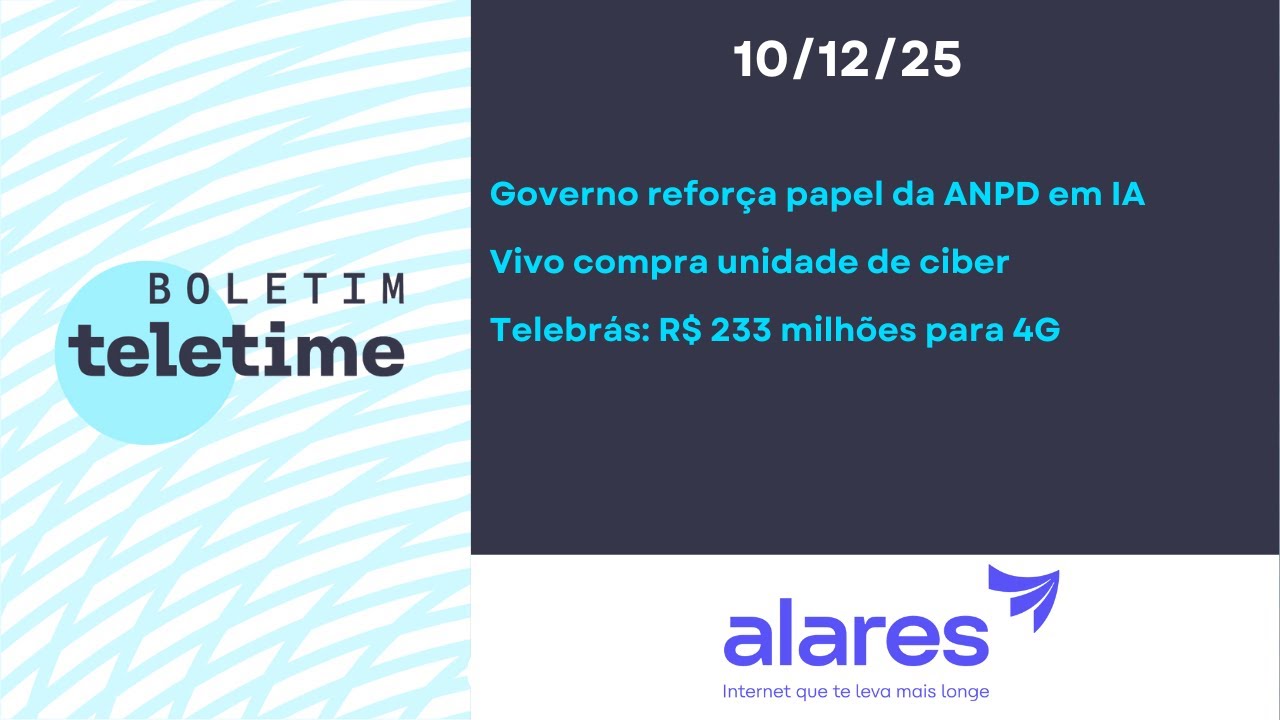 10/12/2025 | Papel da ANPD em IA | Vivo compra unidade de ciber | Telebrás: R$ 233 milhões para 4G