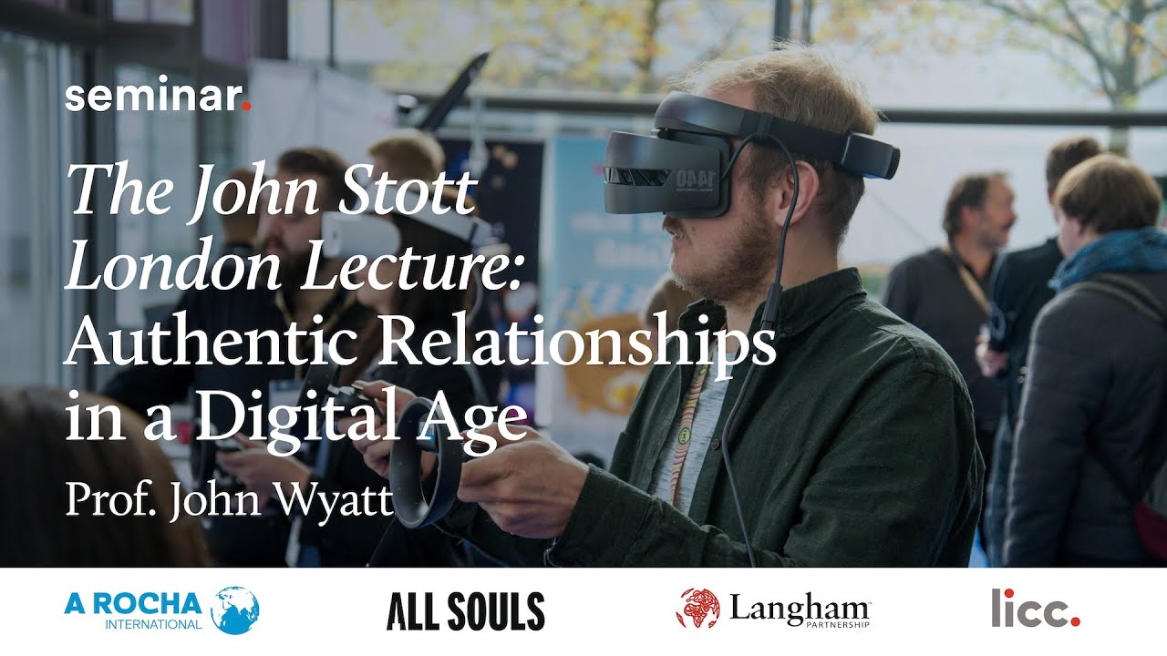 The John Stott London Lecture 2024: Authentic Relationships in an Artificial World | LICC