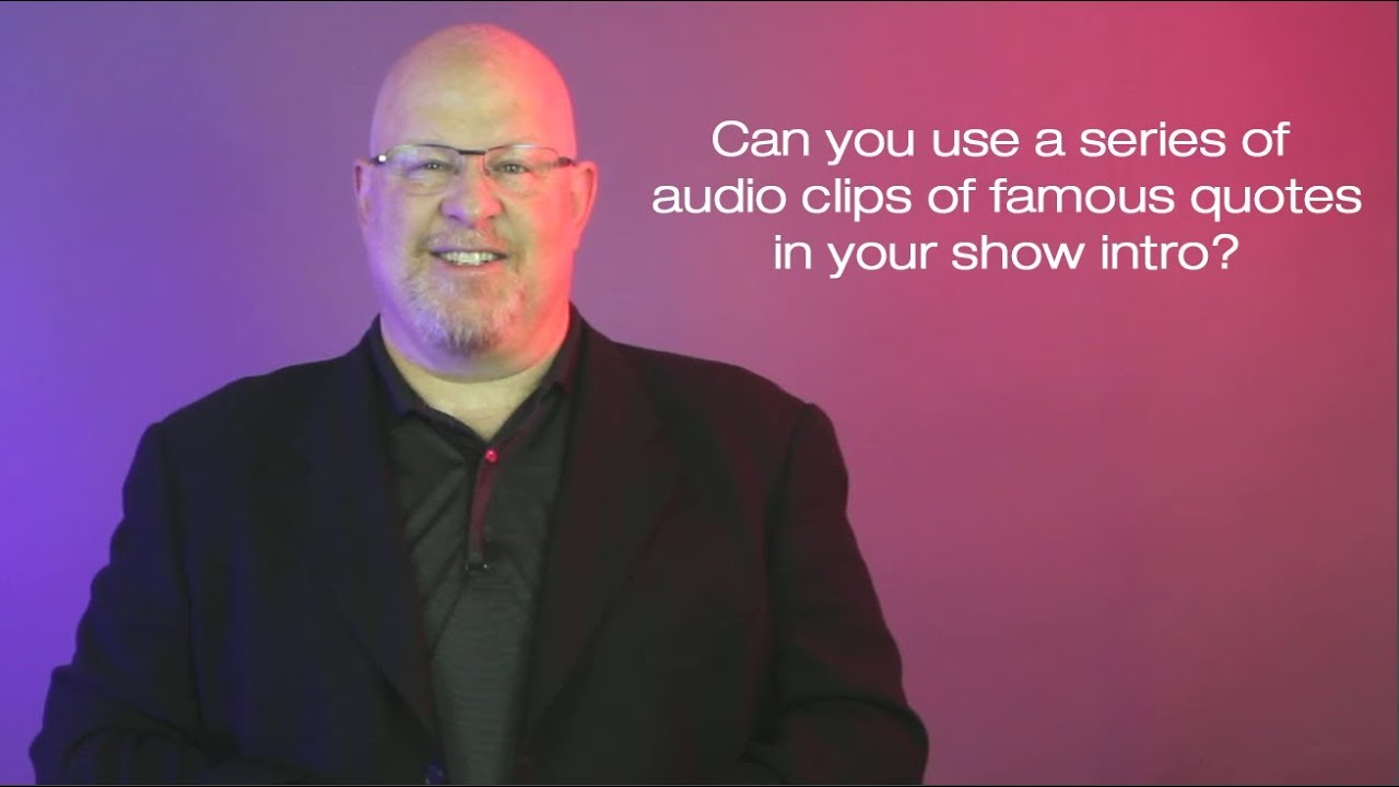 Can you use a series of audio clips of famous quotes in your show intro?