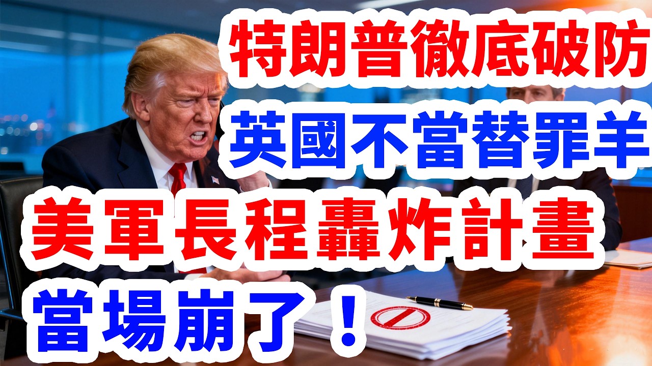 特朗普徹底破防!  英國不當替罪羊! 美軍長程轟炸計畫當場崩了！