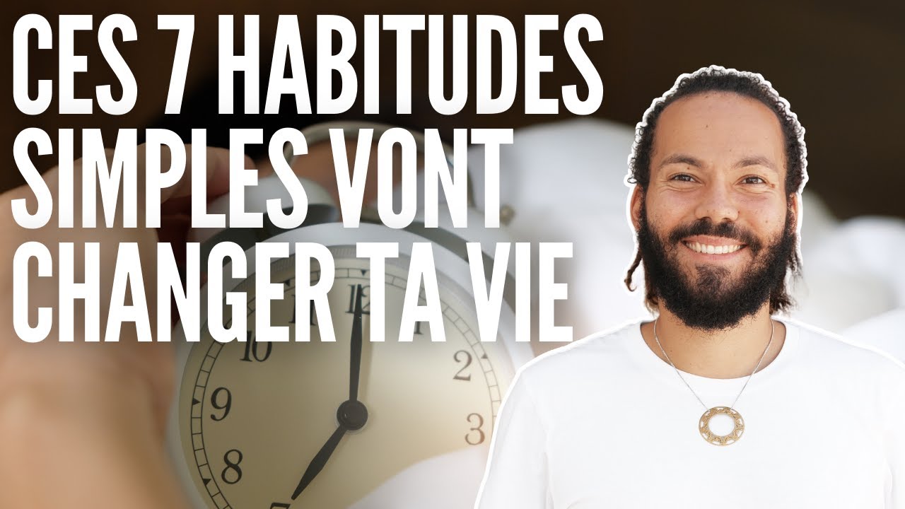 CES 7 HABITUDES SIMPLES VONT CHANGER TA VIE