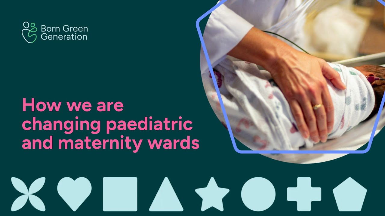 Born Green Generation: How we are changing paediatric and maternity wards