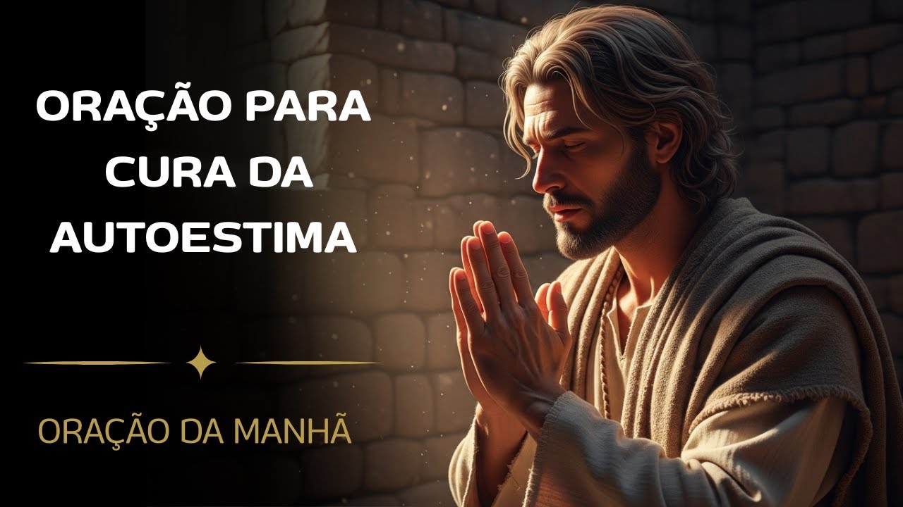 ORAÇÃO PARA CURA DA AUTOESTIMA - ORAÇÃO DA MANHÃ