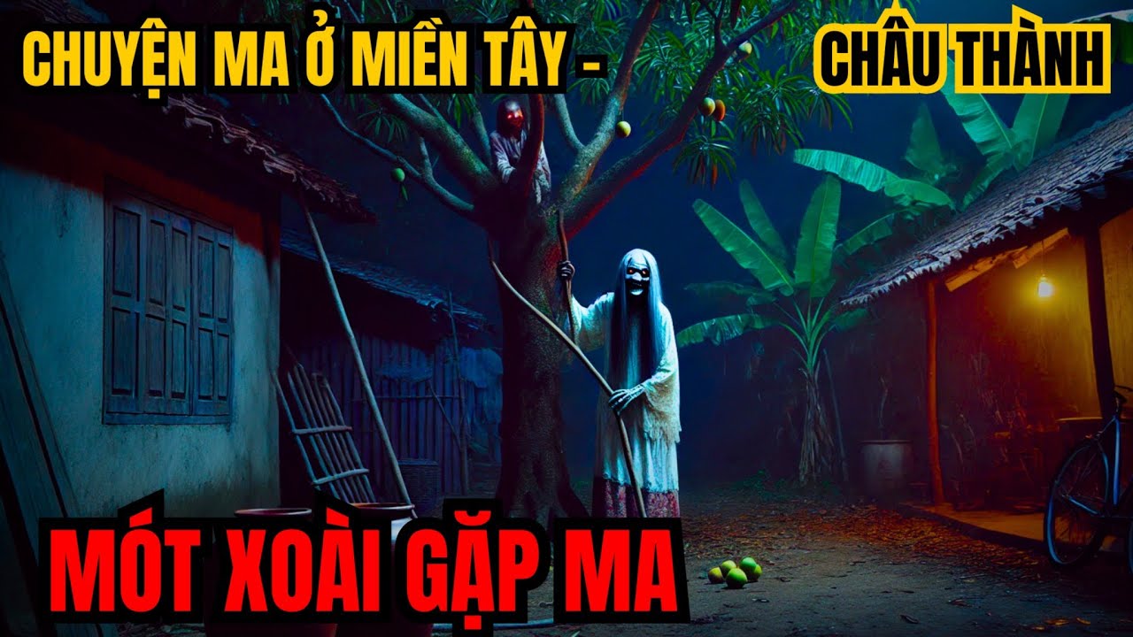 Mót xoài gặp phải ma ở Châu Thành - chuyện ma ở miền tây