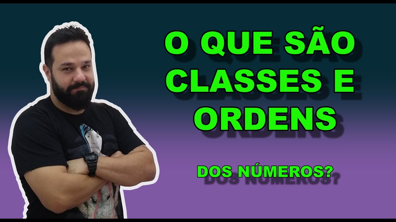 ORDENS E CLASSES DOS N&Uacute;MEROS