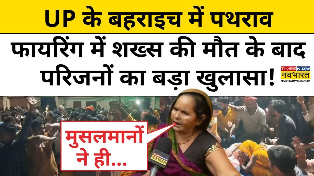 Bahraich News Today: UP के बहराइच में पथराव, फायरिंग में शख्स की मौत के बाद परिजनों का बड़ा खुलासा !