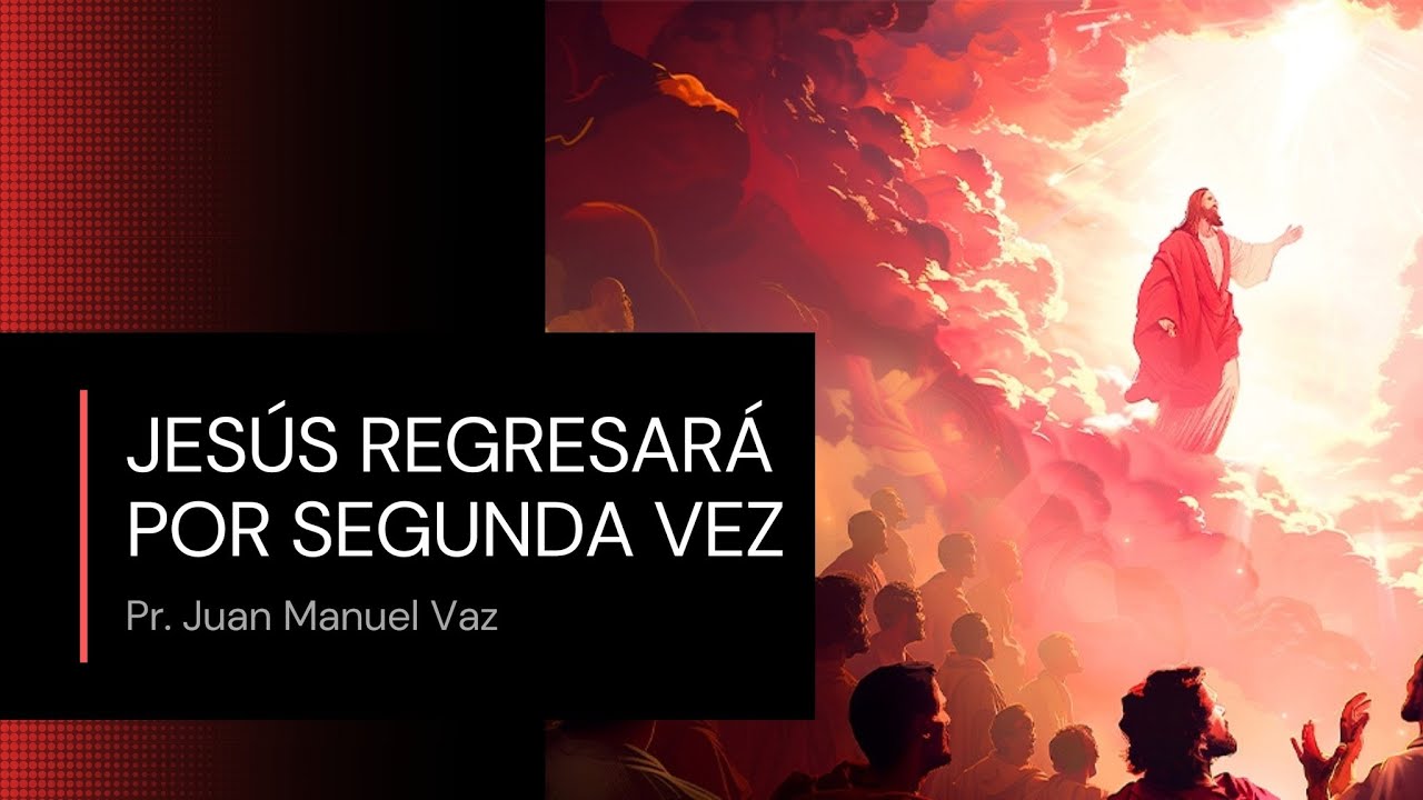 Jesús regresará por segunda vez - Juan Manuel Vaz