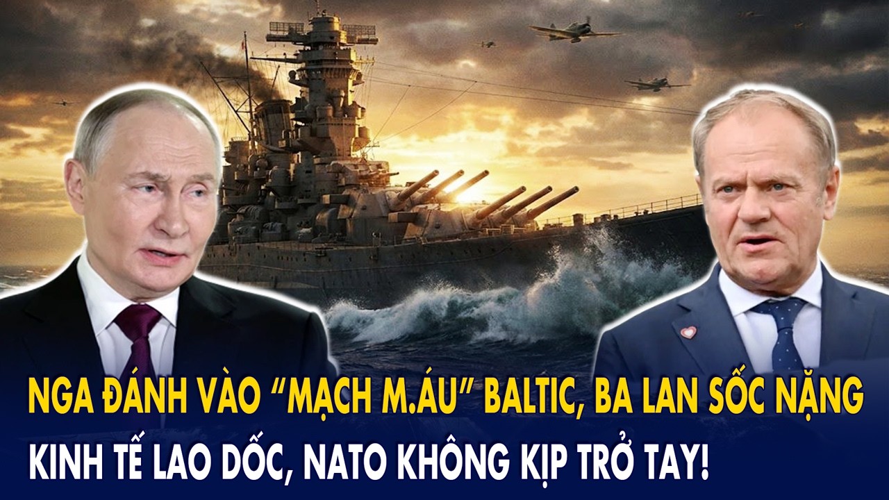 Nga đánh vào “mạch m.áu” Baltic, Ba Lan SỐC nặng: Kinh tế lao dốc, NATO không kịp trở tay!