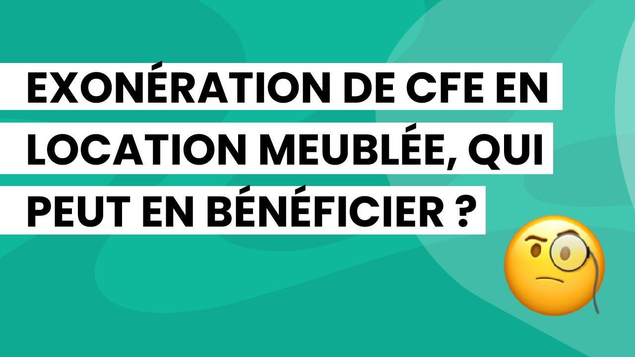 Exonération de CFE en location meublée, qui peut en bénéficier ? 🤔