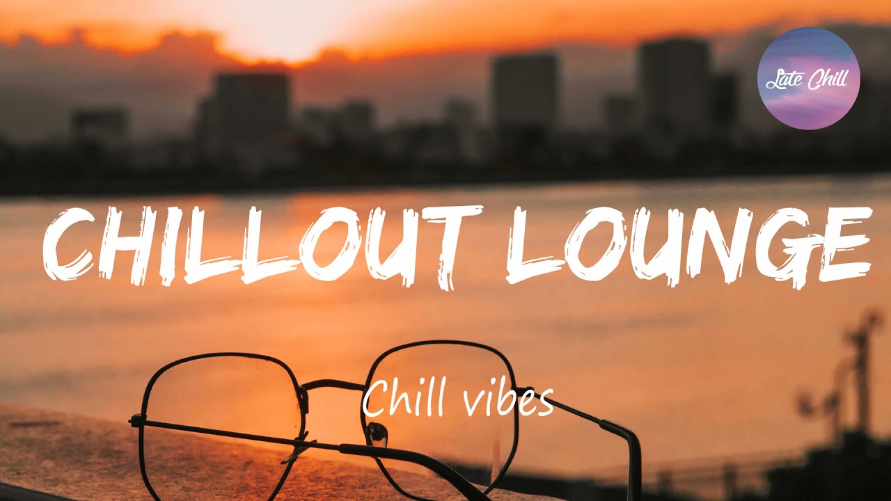 Chillout Lounge 🌊 Chill Vibes - Calm & Relaxing Playlist Music