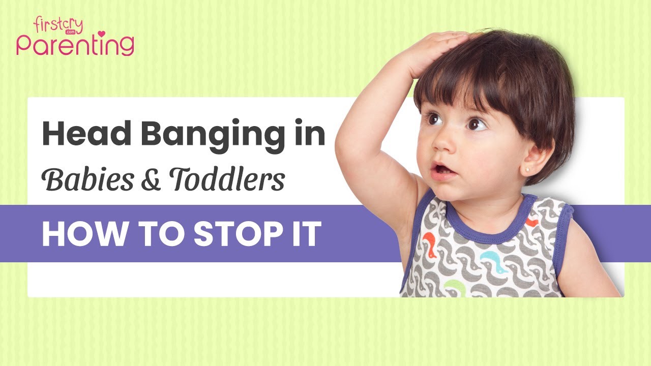 Head Banging in Babies & Toddlers  -  Reasons & What to Do