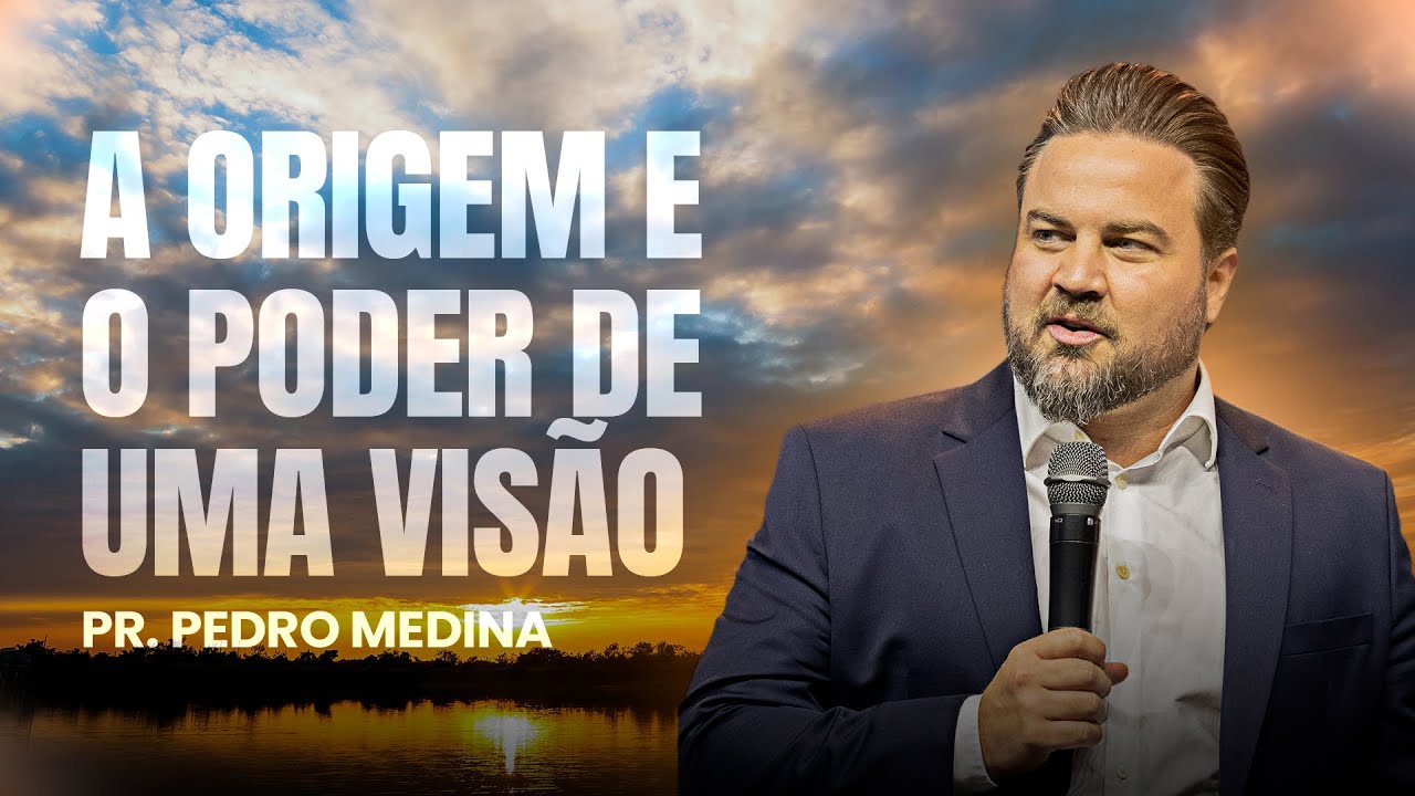A Origem e o Poder de Uma Visão | Pr. Pedro Medina
