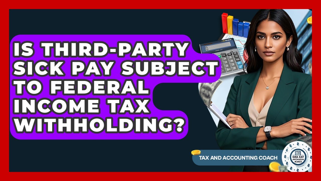 Is Third-Party Sick Pay Subject To Federal Income Tax Withholding? - Tax and Accounting Coach