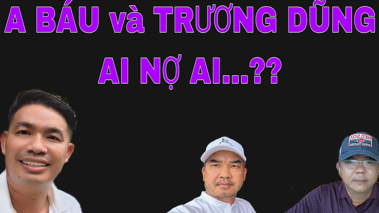A Báu Và Trương Dũng Ai Nợ Ai....?...yt